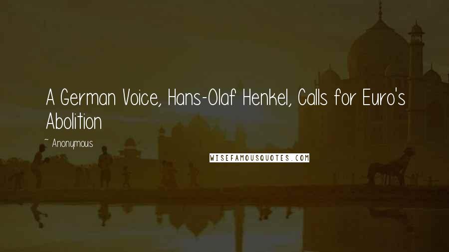 Anonymous Quotes: A German Voice, Hans-Olaf Henkel, Calls for Euro's Abolition