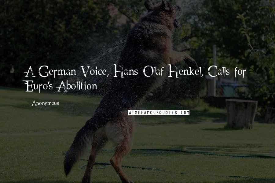 Anonymous Quotes: A German Voice, Hans-Olaf Henkel, Calls for Euro's Abolition