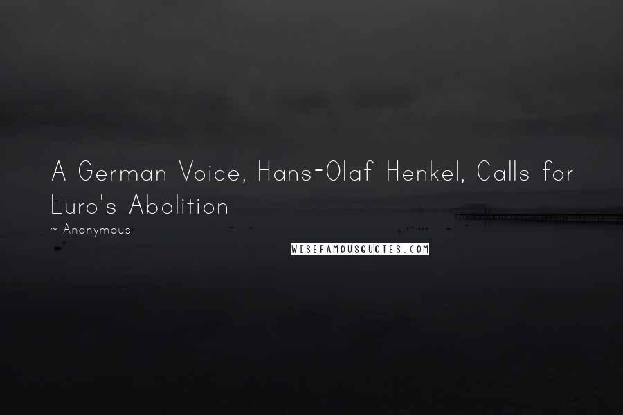 Anonymous Quotes: A German Voice, Hans-Olaf Henkel, Calls for Euro's Abolition