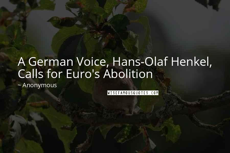 Anonymous Quotes: A German Voice, Hans-Olaf Henkel, Calls for Euro's Abolition