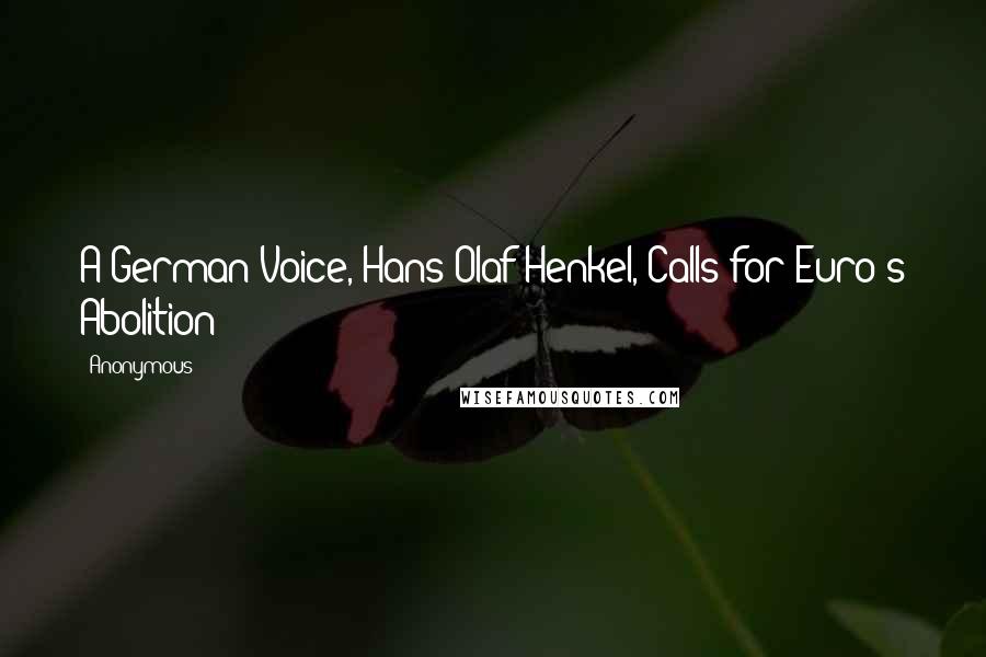 Anonymous Quotes: A German Voice, Hans-Olaf Henkel, Calls for Euro's Abolition