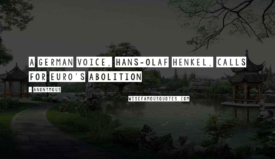 Anonymous Quotes: A German Voice, Hans-Olaf Henkel, Calls for Euro's Abolition