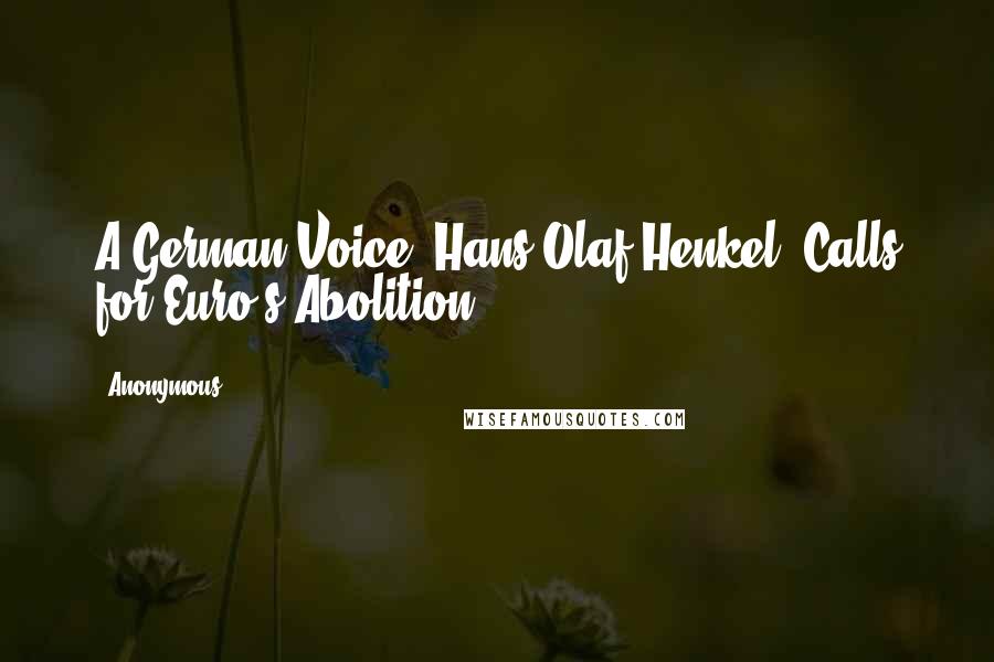 Anonymous Quotes: A German Voice, Hans-Olaf Henkel, Calls for Euro's Abolition