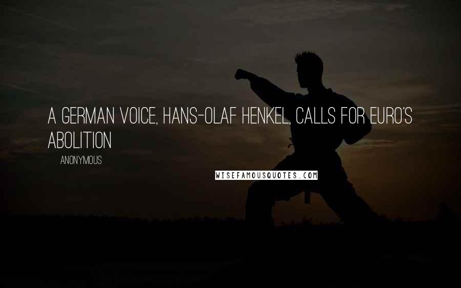 Anonymous Quotes: A German Voice, Hans-Olaf Henkel, Calls for Euro's Abolition