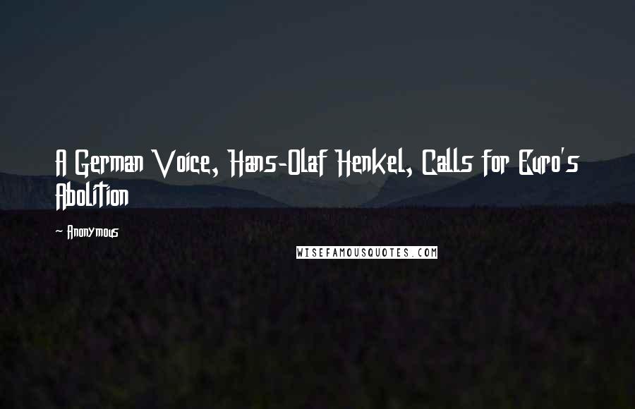 Anonymous Quotes: A German Voice, Hans-Olaf Henkel, Calls for Euro's Abolition