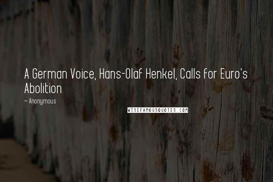 Anonymous Quotes: A German Voice, Hans-Olaf Henkel, Calls for Euro's Abolition