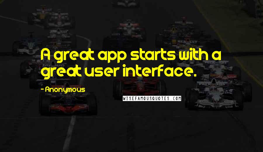 Anonymous Quotes: A great app starts with a great user interface.