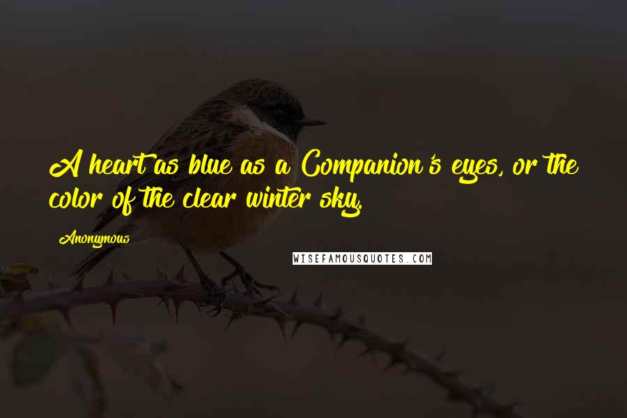 Anonymous Quotes: A heart as blue as a Companion's eyes, or the color of the clear winter sky.