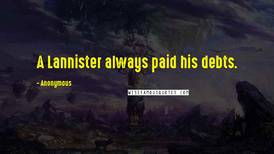 Anonymous Quotes: A Lannister always paid his debts.