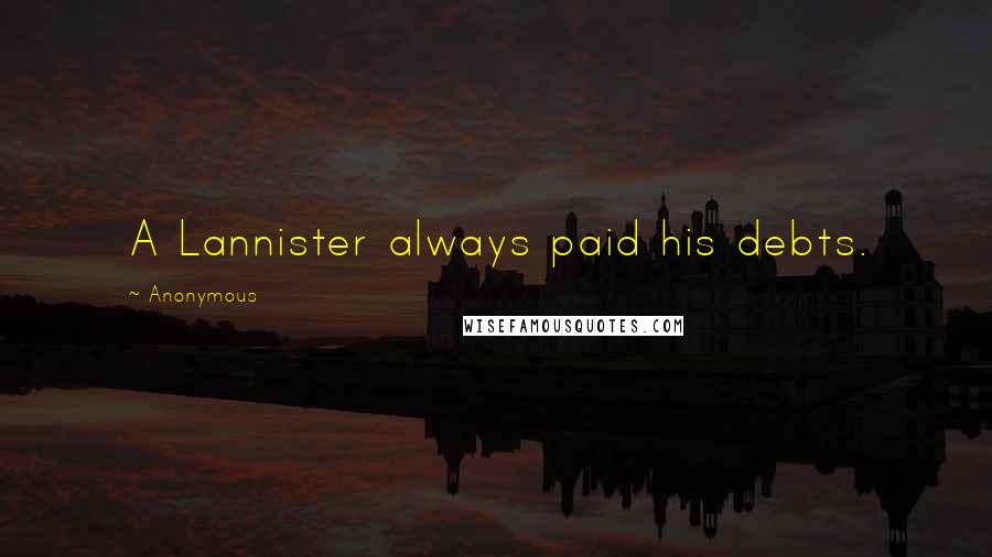 Anonymous Quotes: A Lannister always paid his debts.