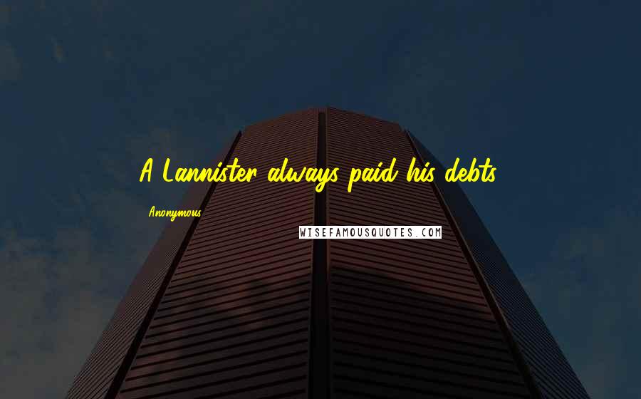 Anonymous Quotes: A Lannister always paid his debts.