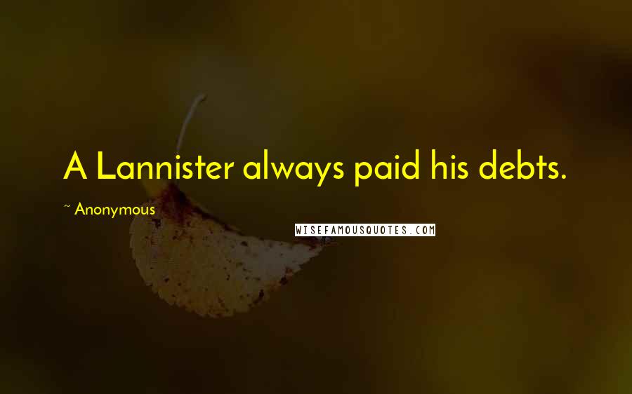 Anonymous Quotes: A Lannister always paid his debts.