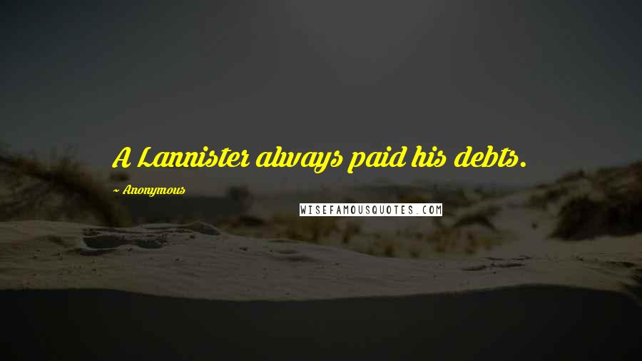 Anonymous Quotes: A Lannister always paid his debts.