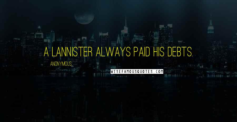 Anonymous Quotes: A Lannister always paid his debts.