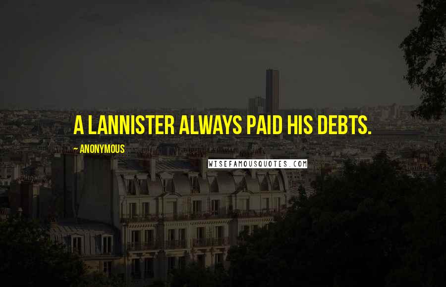 Anonymous Quotes: A Lannister always paid his debts.