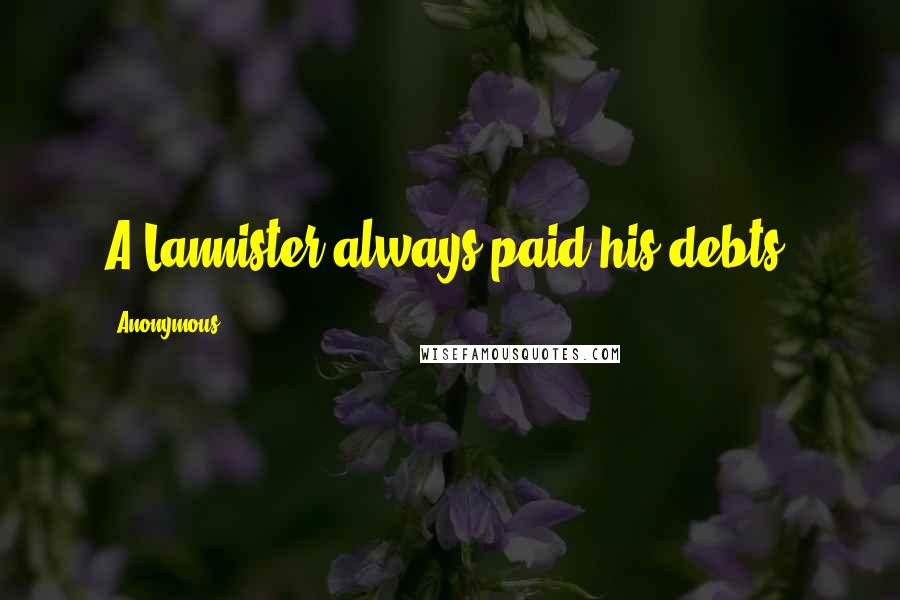 Anonymous Quotes: A Lannister always paid his debts.