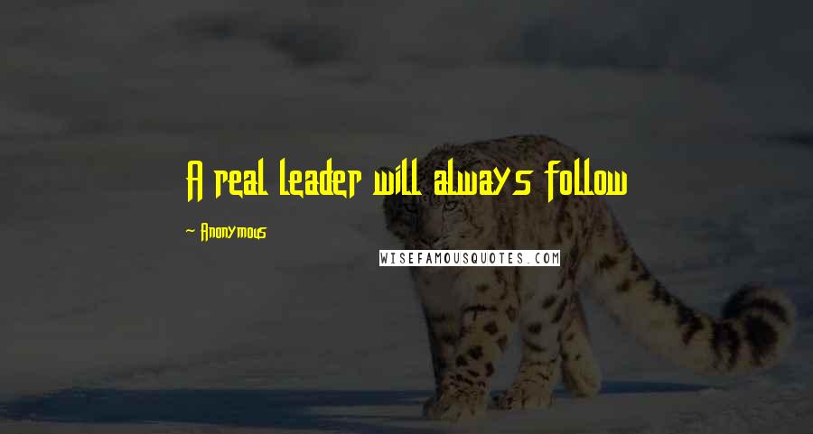 Anonymous Quotes: A real leader will always follow