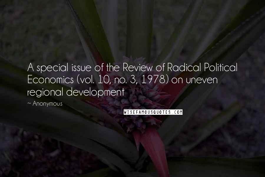 Anonymous Quotes: A special issue of the Review of Radical Political Economics (vol. 10, no. 3, 1978) on uneven regional development