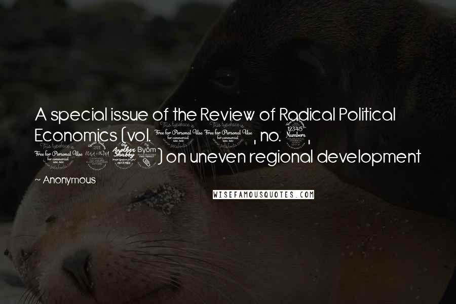 Anonymous Quotes: A special issue of the Review of Radical Political Economics (vol. 10, no. 3, 1978) on uneven regional development