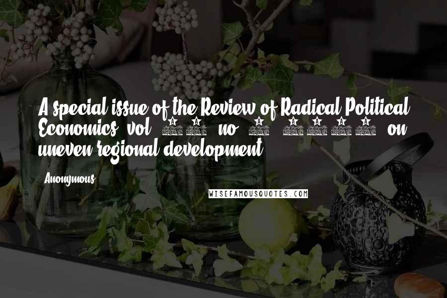 Anonymous Quotes: A special issue of the Review of Radical Political Economics (vol. 10, no. 3, 1978) on uneven regional development