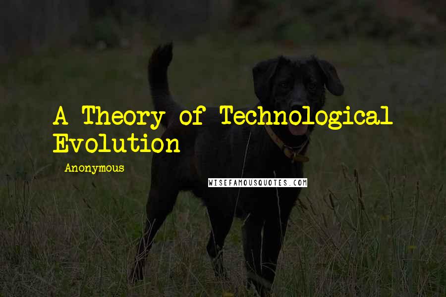 Anonymous Quotes: A Theory of Technological Evolution