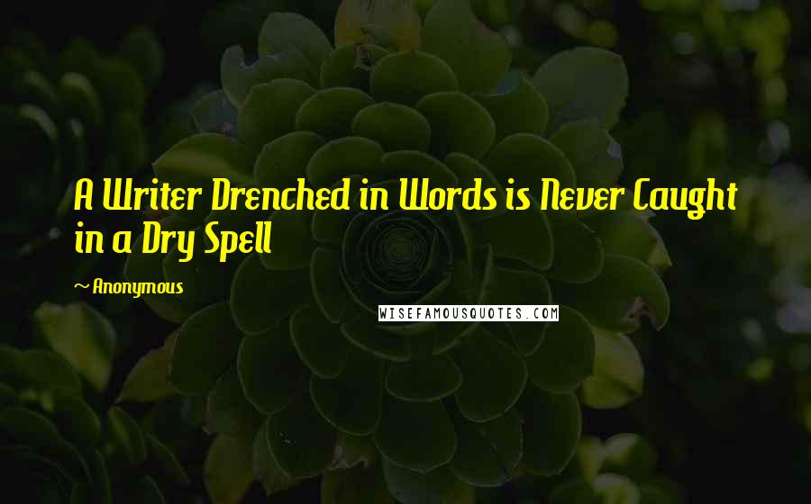 Anonymous Quotes: A Writer Drenched in Words is Never Caught in a Dry Spell