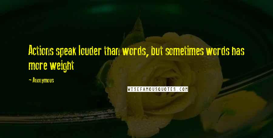 Anonymous Quotes: Actions speak louder than words, but sometimes words has more weight