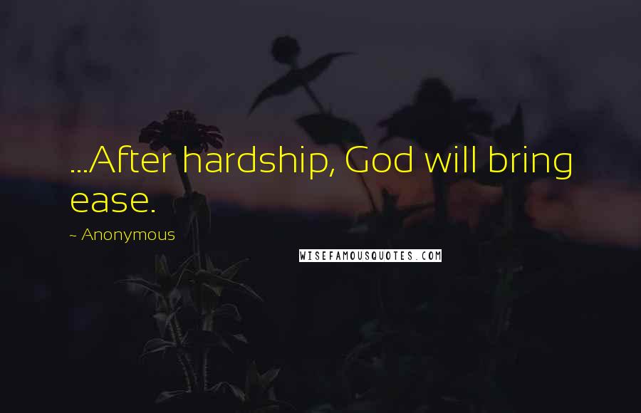 Anonymous Quotes: ...After hardship, God will bring ease.