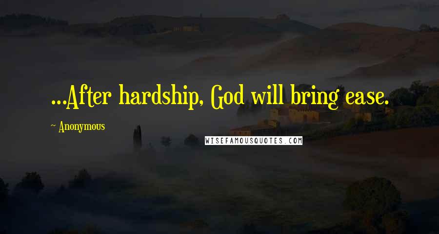 Anonymous Quotes: ...After hardship, God will bring ease.