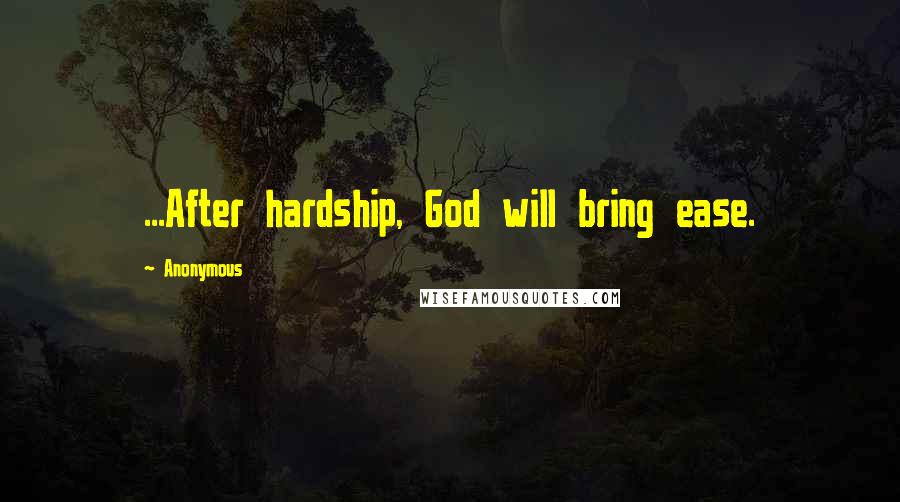 Anonymous Quotes: ...After hardship, God will bring ease.