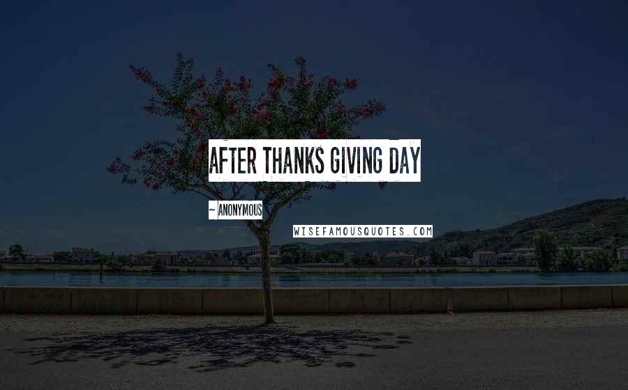 Anonymous Quotes: after Thanks giving day