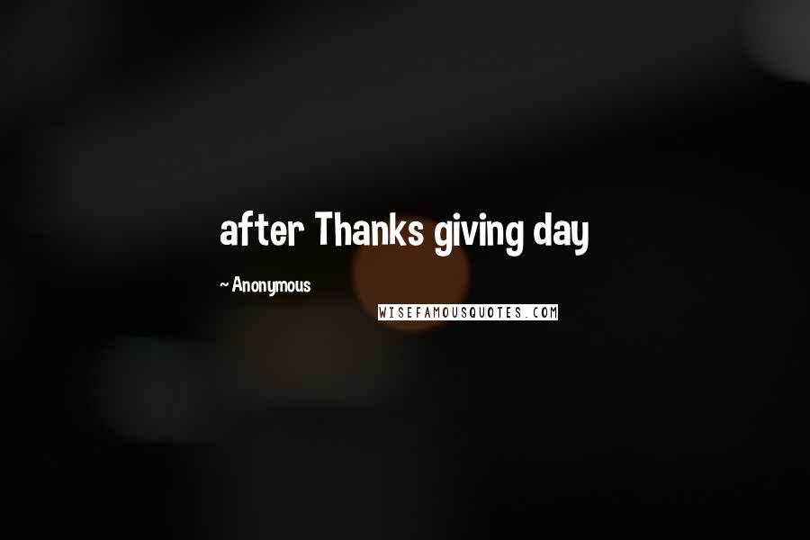 Anonymous Quotes: after Thanks giving day