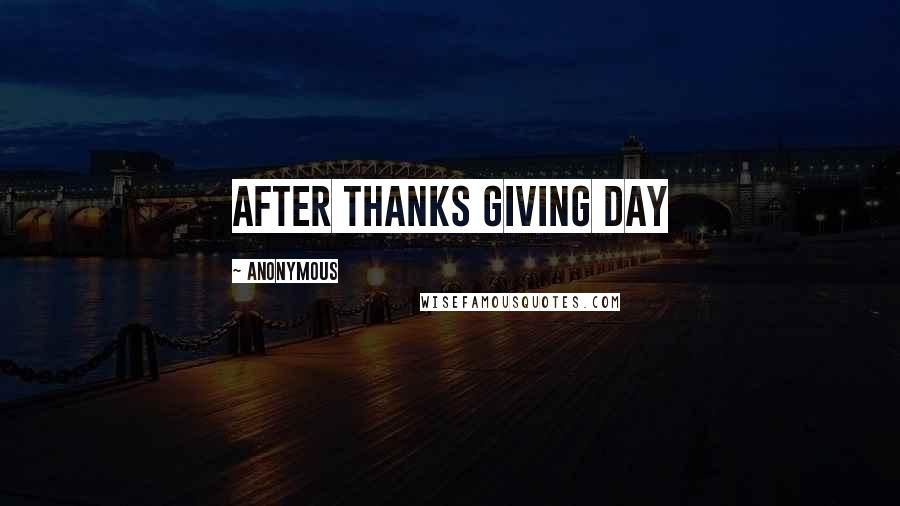 Anonymous Quotes: after Thanks giving day