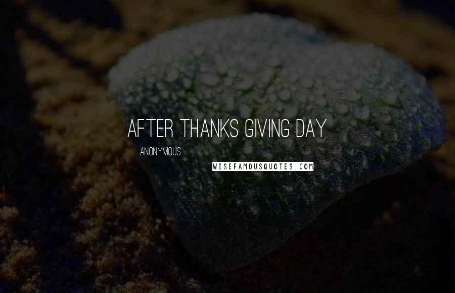 Anonymous Quotes: after Thanks giving day