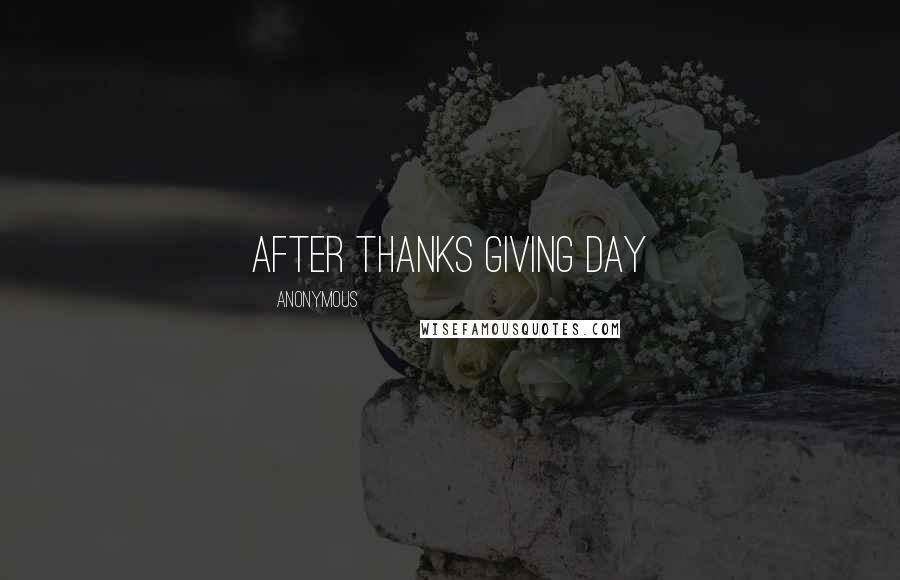Anonymous Quotes: after Thanks giving day
