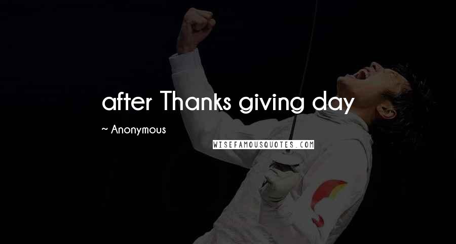Anonymous Quotes: after Thanks giving day