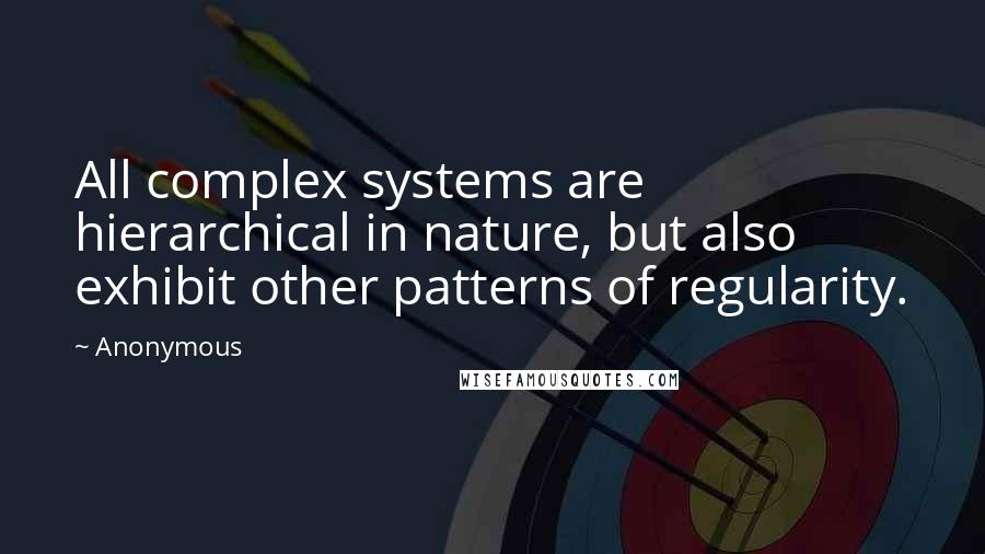 Anonymous Quotes: All complex systems are hierarchical in nature, but also exhibit other patterns of regularity.