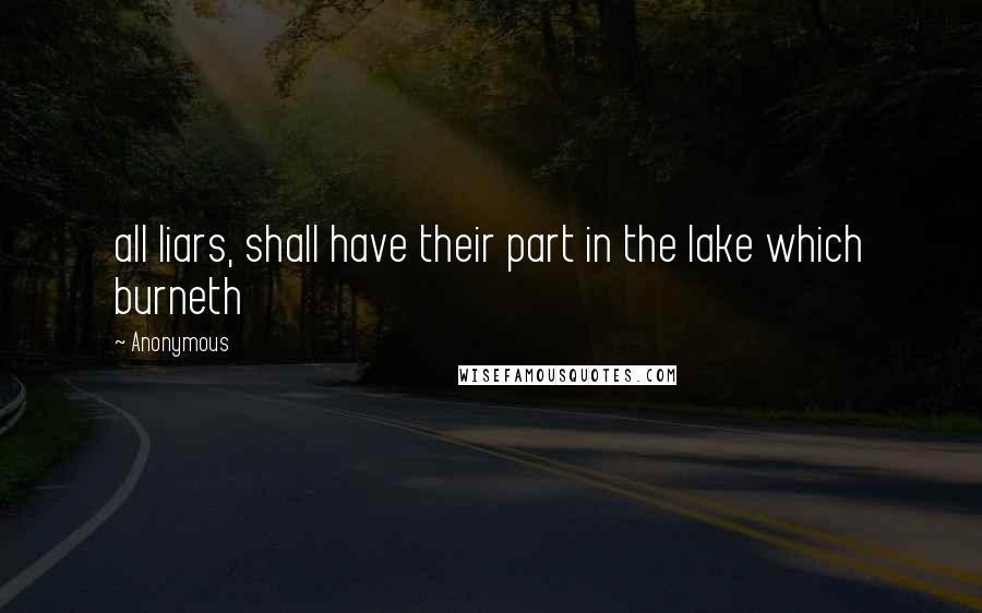 Anonymous Quotes: all liars, shall have their part in the lake which burneth