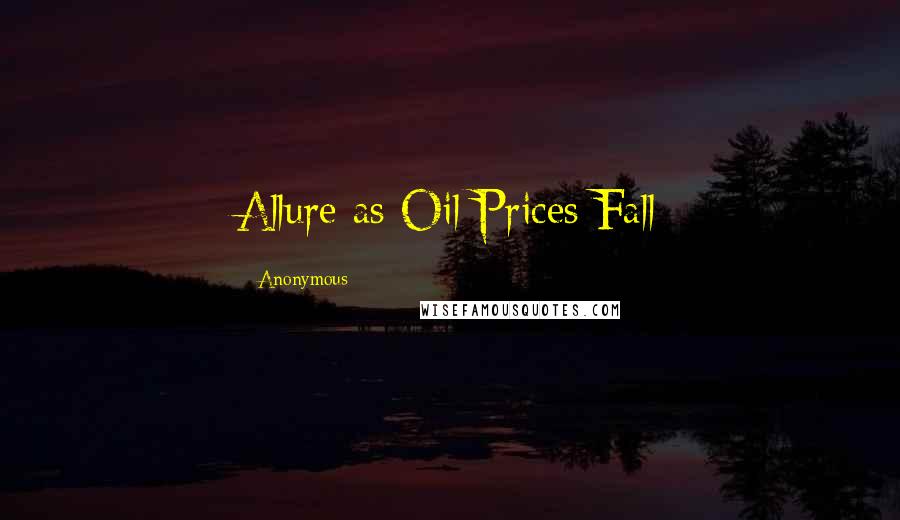 Anonymous Quotes: Allure as Oil Prices Fall