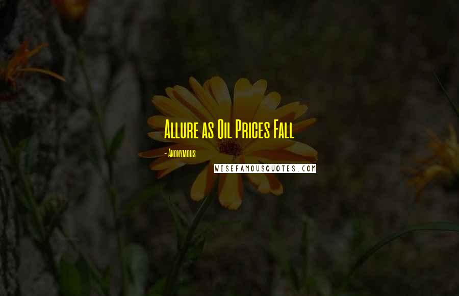 Anonymous Quotes: Allure as Oil Prices Fall