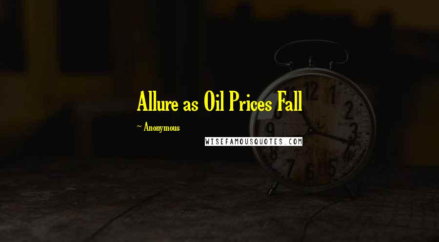 Anonymous Quotes: Allure as Oil Prices Fall