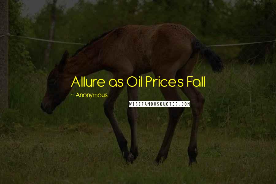 Anonymous Quotes: Allure as Oil Prices Fall