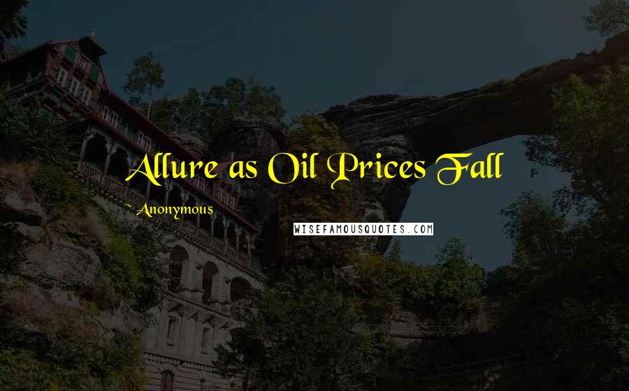 Anonymous Quotes: Allure as Oil Prices Fall