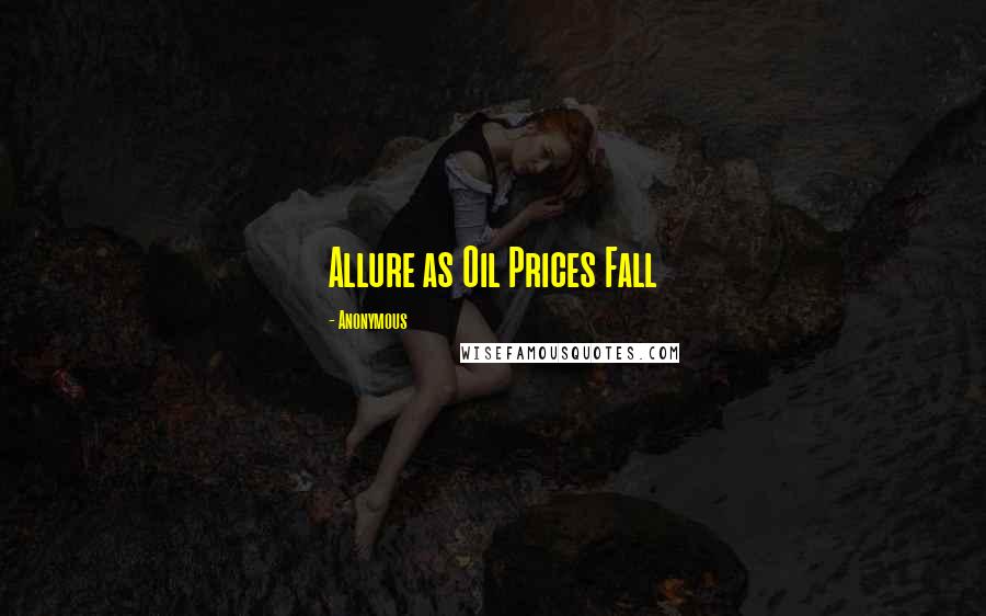 Anonymous Quotes: Allure as Oil Prices Fall