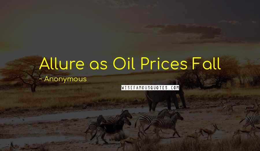 Anonymous Quotes: Allure as Oil Prices Fall