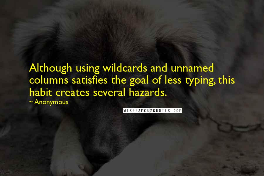 Anonymous Quotes: Although using wildcards and unnamed columns satisfies the goal of less typing, this habit creates several hazards.