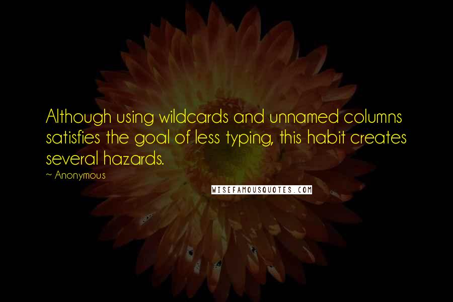 Anonymous Quotes: Although using wildcards and unnamed columns satisfies the goal of less typing, this habit creates several hazards.