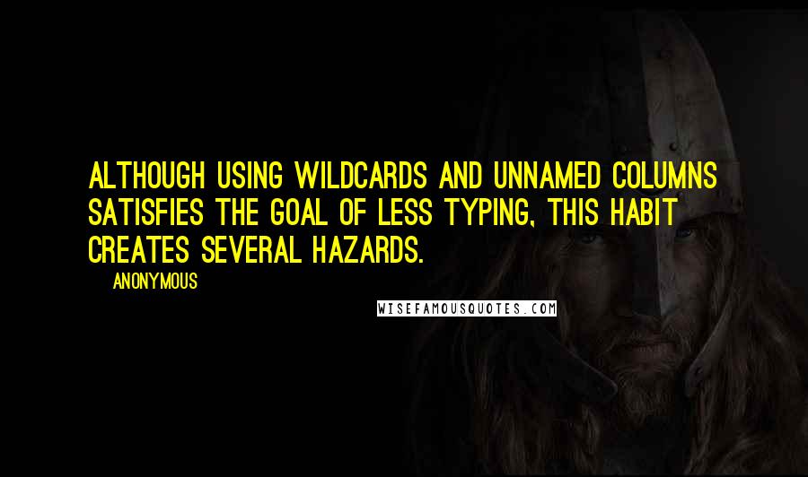 Anonymous Quotes: Although using wildcards and unnamed columns satisfies the goal of less typing, this habit creates several hazards.