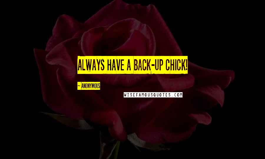 Anonymous Quotes: Always have a back-up chick!