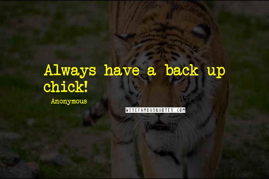 Anonymous Quotes: Always have a back-up chick!